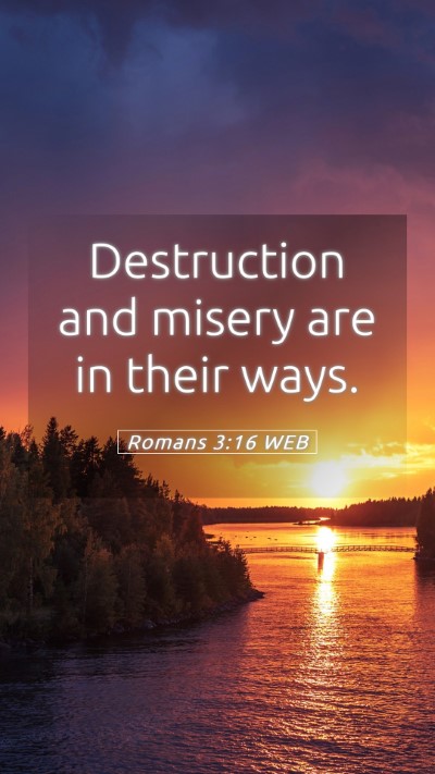 Picture 05 - Romans 3:16 WEB Mobile Phone Wallpaper - Destruction and misery are in their - Mobile Bible Verse Wallpaper