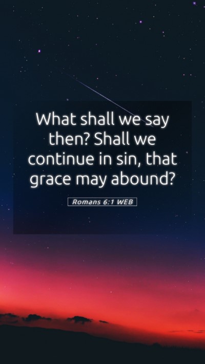 Picture 05 - Romans 6:1 WEB Mobile Phone Wallpaper - What shall we say then? Shall we continue in sin, - Mobile Bible Verse Wallpaper
