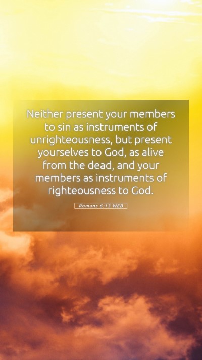 Picture 05 - Romans 6:13 WEB Mobile Phone Wallpaper - Neither present your members to sin as - Mobile Bible Verse Wallpaper