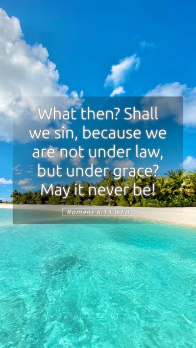 Picture 05 - Romans 6:15 WEB Mobile Phone Wallpaper - What then? Shall we sin, because we are not under - Mobile Bible Verse Wallpaper
