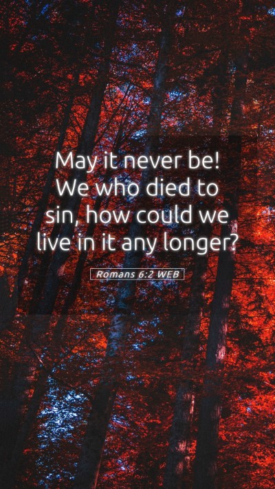 Picture 05 - Romans 6:2 WEB Mobile Phone Wallpaper - May it never be! We who died to sin, how could we - Mobile Bible Verse Wallpaper