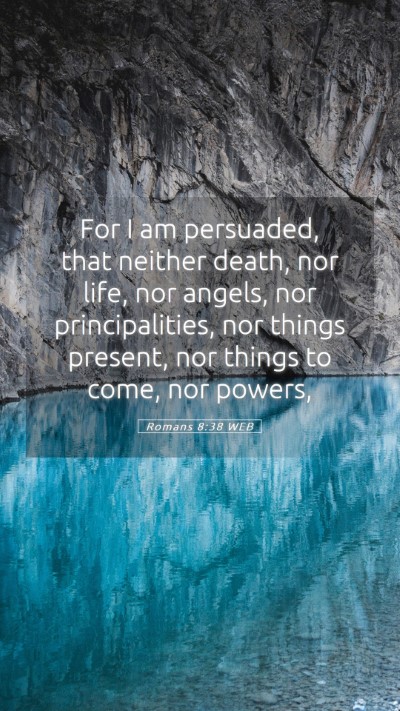 Picture 05 - Romans 8:38 WEB Mobile Phone Wallpaper - For I am persuaded, that neither death, nor life, - Mobile Bible Verse Wallpaper