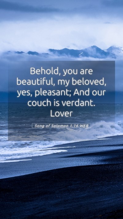 Picture 05 - Song of Solomon 1:16 WEB Mobile Phone Wallpaper - Behold, you are beautiful, my beloved, yes, - Mobile Bible Verse Wallpaper