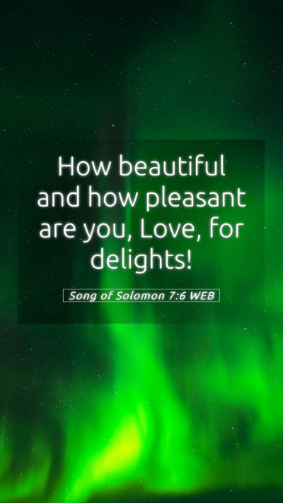 Picture 05 - Song of Solomon 7:6 WEB Mobile Phone Wallpaper - How beautiful and how pleasant are you, Love, for - Mobile Bible Verse Wallpaper