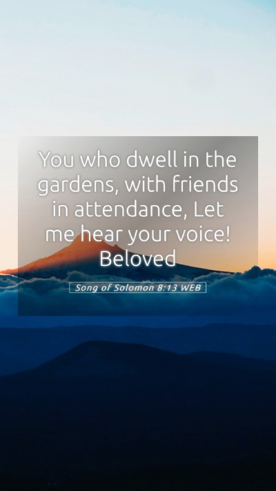 Picture 05 - Song of Solomon 8:13 WEB Mobile Phone Wallpaper - You who dwell in the gardens, with friends in - Mobile Bible Verse Wallpaper