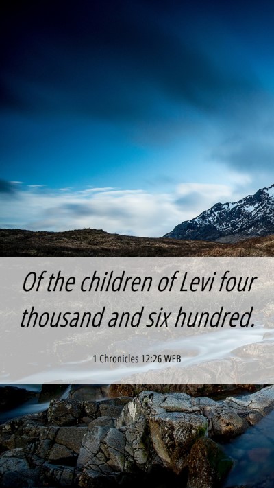 Picture 06 - 1 Chronicles 12:26 WEB Mobile Phone Wallpaper - Of the children of Levi four thousand and six - Mobile Bible Verse Wallpaper