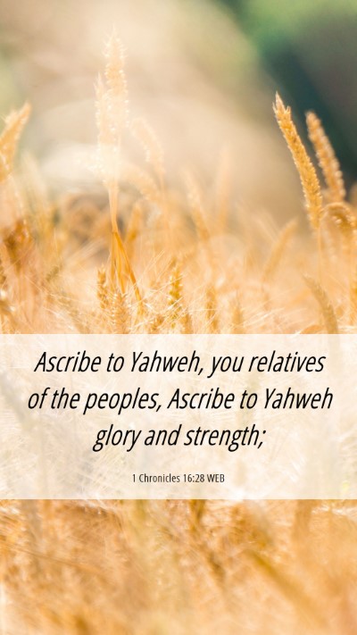 Picture 06 - 1 Chronicles 16:28 WEB Mobile Phone Wallpaper - Ascribe to Yahweh, you relatives of the peoples, - Mobile Bible Verse Wallpaper