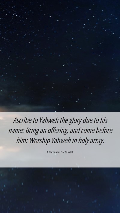 Picture 06 - 1 Chronicles 16:29 WEB Mobile Phone Wallpaper - Ascribe to Yahweh the glory due to his name: - Mobile Bible Verse Wallpaper