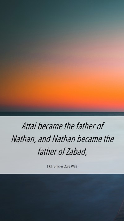 Picture 06 - 1 Chronicles 2:36 WEB Mobile Phone Wallpaper - Attai became the father of Nathan, and Nathan - Mobile Bible Verse Wallpaper