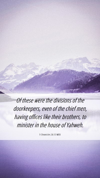 Picture 06 - 1 Chronicles 26:12 WEB Mobile Phone Wallpaper - Of these were the divisions of the doorkeepers, - Mobile Bible Verse Wallpaper
