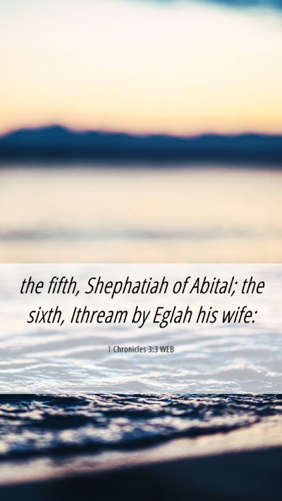 Picture 06 - 1 Chronicles 3:3 WEB Mobile Phone Wallpaper - the fifth, Shephatiah of Abital; the sixth, - Mobile Bible Verse Wallpaper