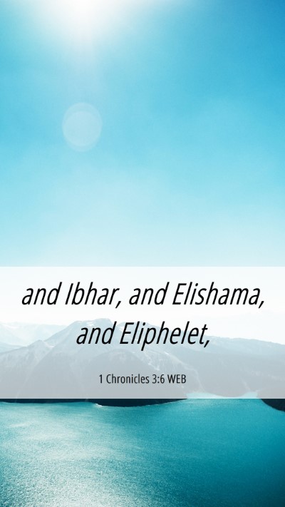 Picture 06 - 1 Chronicles 3:6 WEB Mobile Phone Wallpaper - and Ibhar, and Elishama, and - Mobile Bible Verse Wallpaper