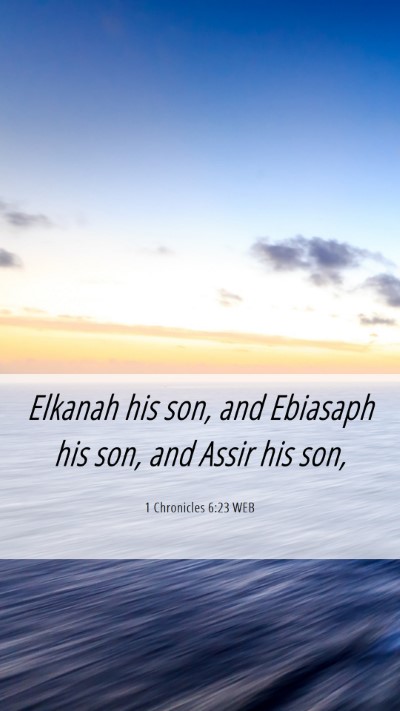 Picture 06 - 1 Chronicles 6:23 WEB Mobile Phone Wallpaper - Elkanah his son, and Ebiasaph his son, and Assir - Mobile Bible Verse Wallpaper