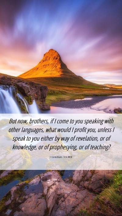 Picture 06 - 1 Corinthians 14:6 WEB Mobile Phone Wallpaper - But now, brothers, if I come to you speaking with - Mobile Bible Verse Wallpaper