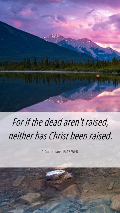 Picture 06 - 1 Corinthians 15:16 WEB Mobile Phone Wallpaper - For if the dead aren't raised, neither has Christ - Mobile Bible Verse Wallpaper