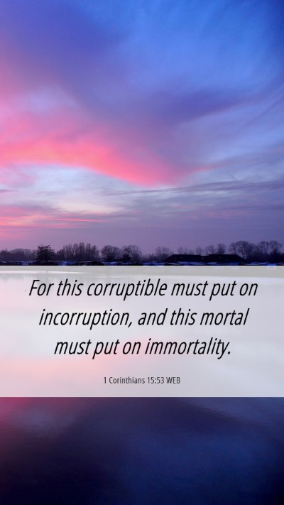 Picture 06 - 1 Corinthians 15:53 WEB Mobile Phone Wallpaper - For this corruptible must put on incorruption, - Mobile Bible Verse Wallpaper