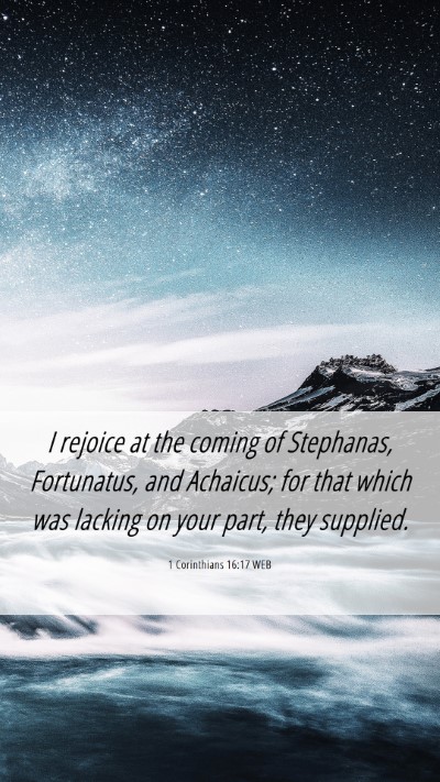 Picture 06 - 1 Corinthians 16:17 WEB Mobile Phone Wallpaper - I rejoice at the coming of Stephanas, Fortunatus, - Mobile Bible Verse Wallpaper