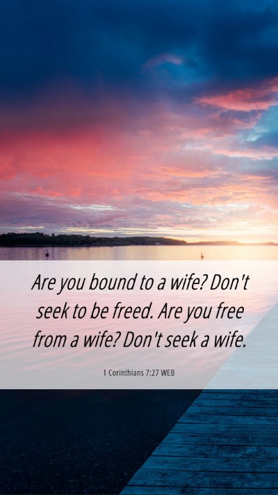 Picture 06 - 1 Corinthians 7:27 WEB Mobile Phone Wallpaper - Are you bound to a wife? Don't seek to be freed. - Mobile Bible Verse Wallpaper