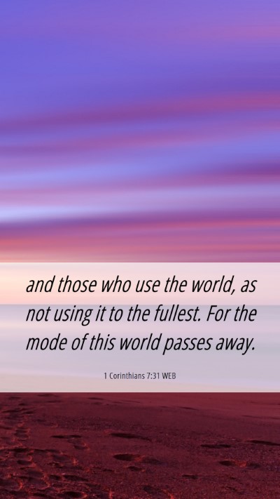 Picture 06 - 1 Corinthians 7:31 WEB Mobile Phone Wallpaper - and those who use the world, as not using it to - Mobile Bible Verse Wallpaper