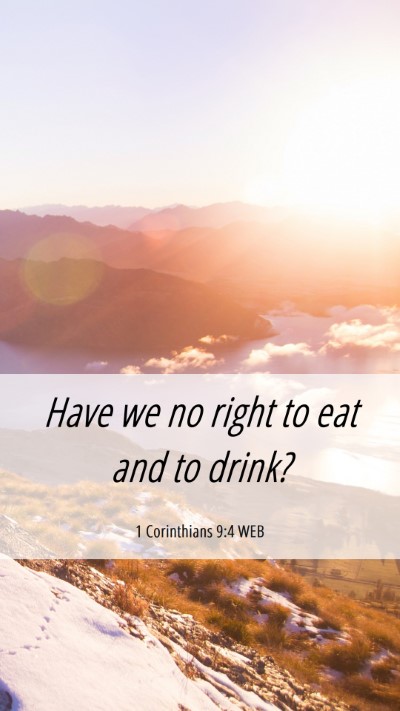 Picture 06 - 1 Corinthians 9:4 WEB Mobile Phone Wallpaper - Have we no right to eat and to - Mobile Bible Verse Wallpaper