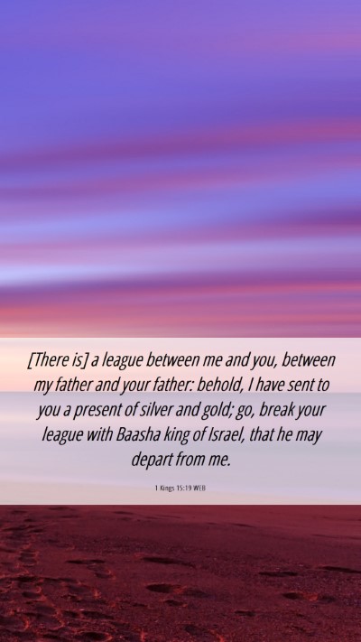Picture 06 - 1 Kings 15:19 WEB Mobile Phone Wallpaper - [There is] a league between me and you, between - Mobile Bible Verse Wallpaper