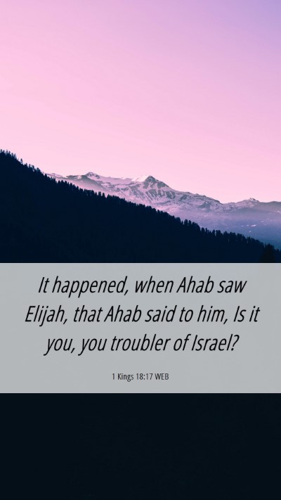 Picture 06 - 1 Kings 18:17 WEB Mobile Phone Wallpaper - It happened, when Ahab saw Elijah, that Ahab said - Mobile Bible Verse Wallpaper