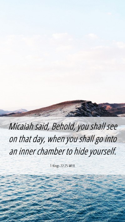 Picture 06 - 1 Kings 22:25 WEB Mobile Phone Wallpaper - Micaiah said, Behold, you shall see on that day, - Mobile Bible Verse Wallpaper