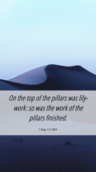 Picture 06 - 1 Kings 7:22 WEB Mobile Phone Wallpaper - On the top of the pillars was lily-work: so was - Mobile Bible Verse Wallpaper