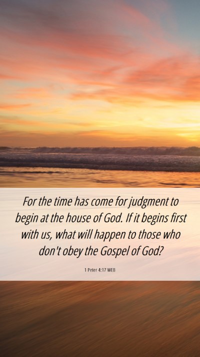 Picture 06 - 1 Peter 4:17 WEB Mobile Phone Wallpaper - For the time has come for judgment to begin at - Mobile Bible Verse Wallpaper