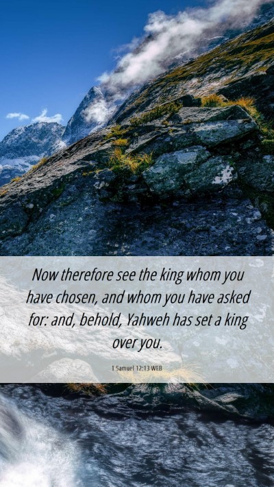 Picture 06 - 1 Samuel 12:13 WEB Mobile Phone Wallpaper - Now therefore see the king whom you have chosen, - Mobile Bible Verse Wallpaper