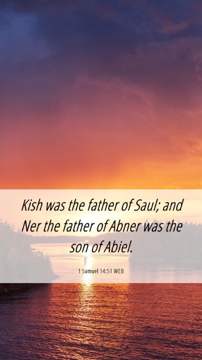 Picture 06 - 1 Samuel 14:51 WEB Mobile Phone Wallpaper - Kish was the father of Saul; and Ner the father - Mobile Bible Verse Wallpaper