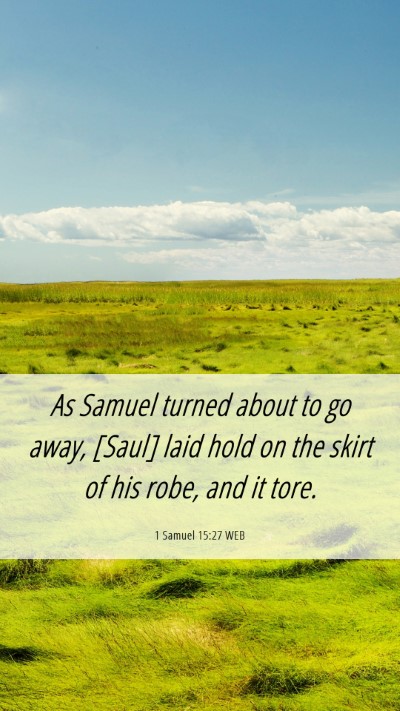 Picture 06 - 1 Samuel 15:27 WEB Mobile Phone Wallpaper - As Samuel turned about to go away, [Saul] laid - Mobile Bible Verse Wallpaper