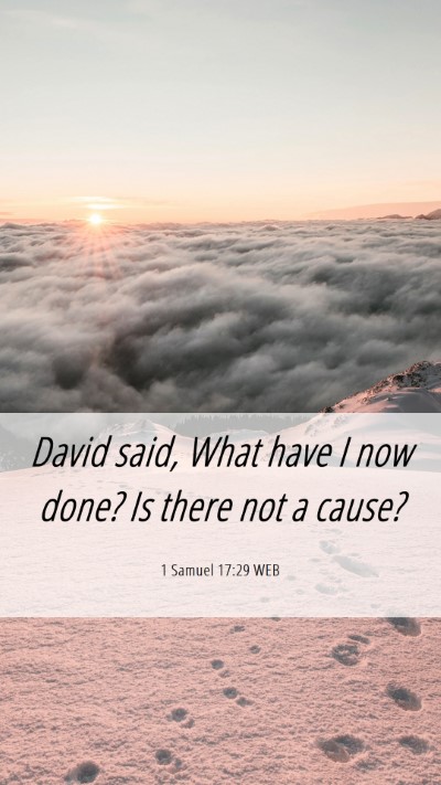 Picture 06 - 1 Samuel 17:29 WEB Mobile Phone Wallpaper - David said, What have I now done? Is there not a - Mobile Bible Verse Wallpaper