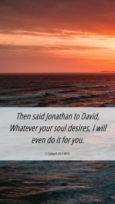 Picture 06 - 1 Samuel 20:4 WEB Mobile Phone Wallpaper - Then said Jonathan to David, Whatever your soul - Mobile Bible Verse Wallpaper