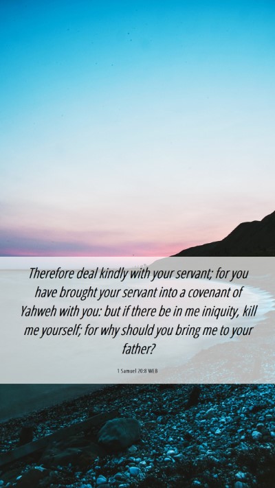 Picture 06 - 1 Samuel 20:8 WEB Mobile Phone Wallpaper - Therefore deal kindly with your servant; for you - Mobile Bible Verse Wallpaper