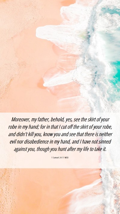 Picture 06 - 1 Samuel 24:11 WEB Mobile Phone Wallpaper - Moreover, my father, behold, yes, see the skirt - Mobile Bible Verse Wallpaper