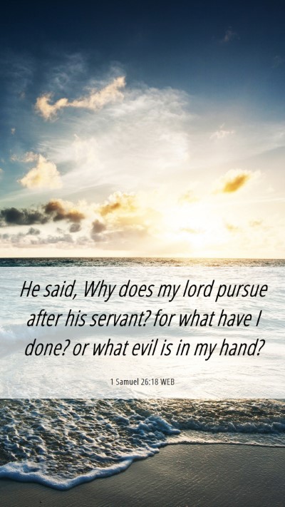 Picture 06 - 1 Samuel 26:18 WEB Mobile Phone Wallpaper - He said, Why does my lord pursue after his - Mobile Bible Verse Wallpaper