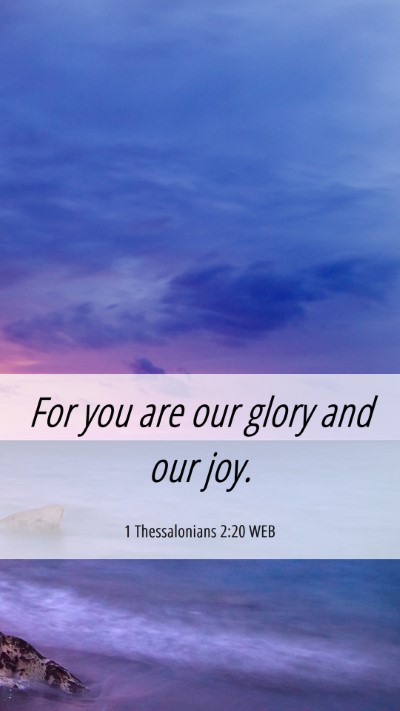Picture 06 - 1 Thessalonians 2:20 WEB Mobile Phone Wallpaper - For you are our glory and our - Mobile Bible Verse Wallpaper