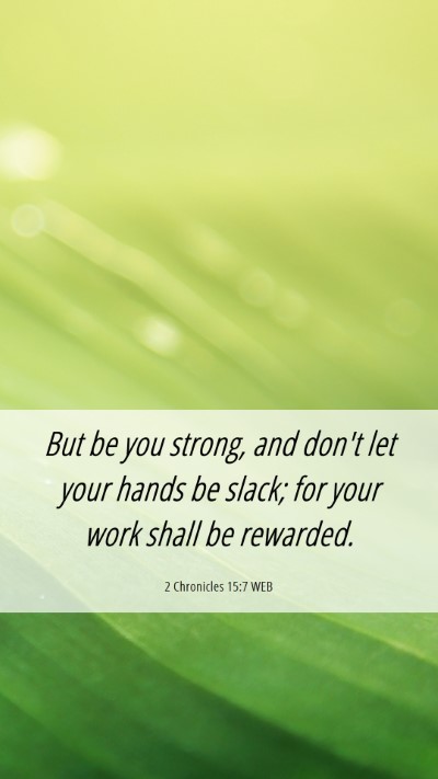 Picture 06 - 2 Chronicles 15:7 WEB Mobile Phone Wallpaper - But be you strong, and don't let your hands be - Mobile Bible Verse Wallpaper