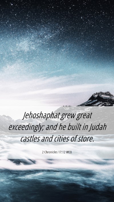 Picture 06 - 2 Chronicles 17:12 WEB Mobile Phone Wallpaper - Jehoshaphat grew great exceedingly; and he built - Mobile Bible Verse Wallpaper