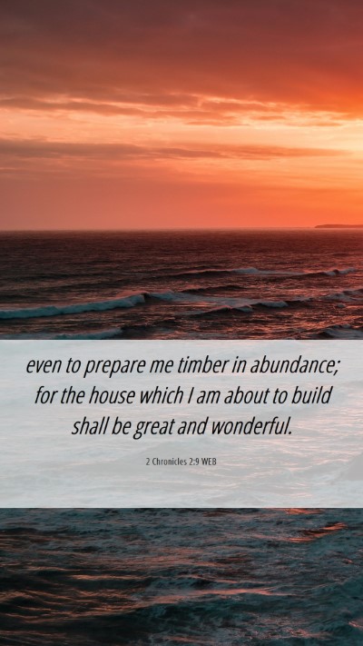 Picture 06 - 2 Chronicles 2:9 WEB Mobile Phone Wallpaper - even to prepare me timber in abundance; for the - Mobile Bible Verse Wallpaper