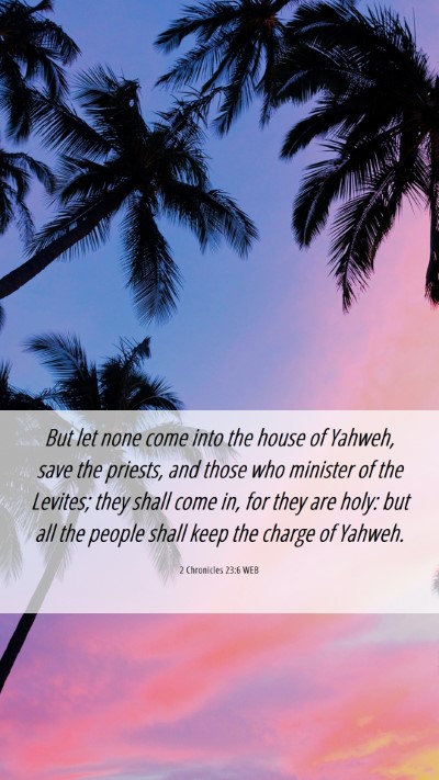 Picture 06 - 2 Chronicles 23:6 WEB Mobile Phone Wallpaper - But let none come into the house of Yahweh, save - Mobile Bible Verse Wallpaper