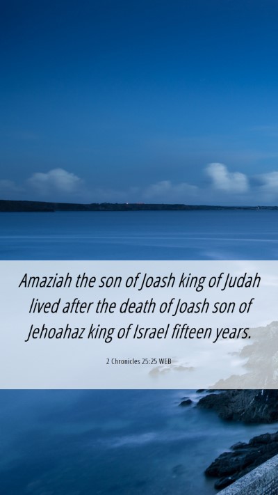 Picture 06 - 2 Chronicles 25:25 WEB Mobile Phone Wallpaper - Amaziah the son of Joash king of Judah lived - Mobile Bible Verse Wallpaper