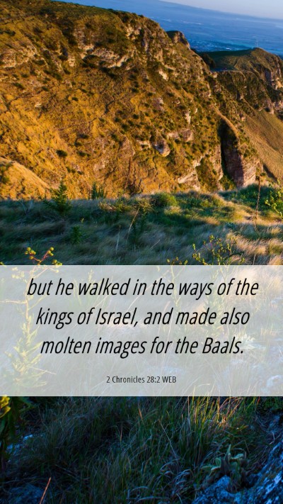 Picture 06 - 2 Chronicles 28:2 WEB Mobile Phone Wallpaper - but he walked in the ways of the kings of Israel, - Mobile Bible Verse Wallpaper