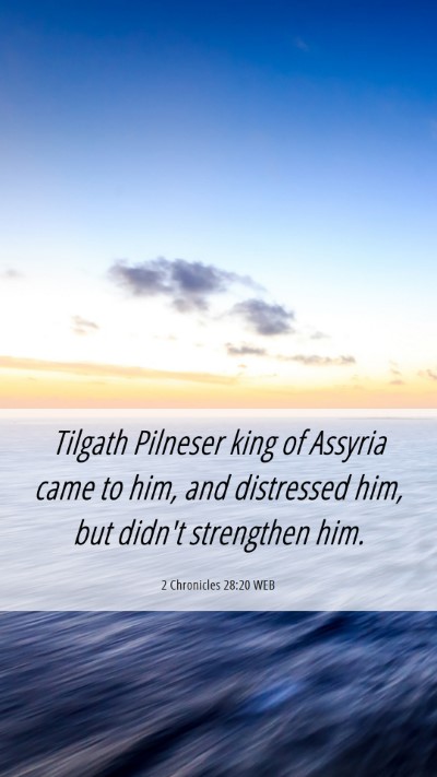 Picture 06 - 2 Chronicles 28:20 WEB Mobile Phone Wallpaper - Tilgath Pilneser king of Assyria came to him, and - Mobile Bible Verse Wallpaper