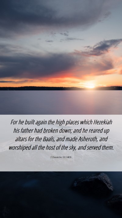 Picture 06 - 2 Chronicles 33:3 WEB Mobile Phone Wallpaper - For he built again the high places which Hezekiah - Mobile Bible Verse Wallpaper