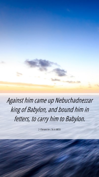 Picture 06 - 2 Chronicles 36:6 WEB Mobile Phone Wallpaper - Against him came up Nebuchadnezzar king of - Mobile Bible Verse Wallpaper