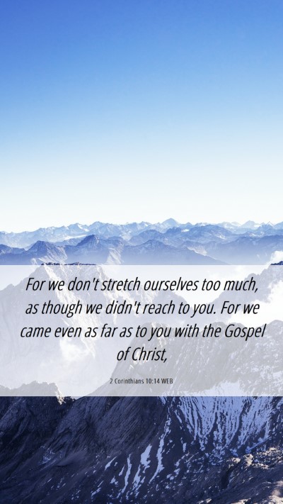 Picture 06 - 2 Corinthians 10:14 WEB Mobile Phone Wallpaper - For we don't stretch ourselves too much, as - Mobile Bible Verse Wallpaper