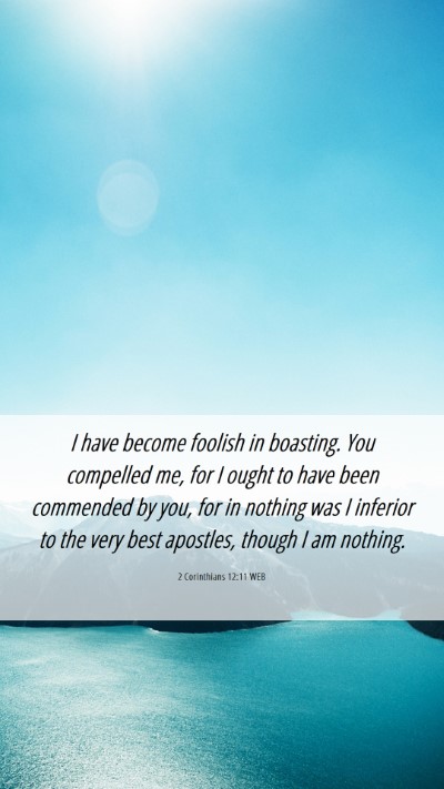 Picture 06 - 2 Corinthians 12:11 WEB Mobile Phone Wallpaper - I have become foolish in boasting. You compelled - Mobile Bible Verse Wallpaper