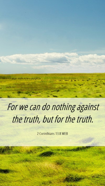 Picture 06 - 2 Corinthians 13:8 WEB Mobile Phone Wallpaper - For we can do nothing against the truth, but for - Mobile Bible Verse Wallpaper